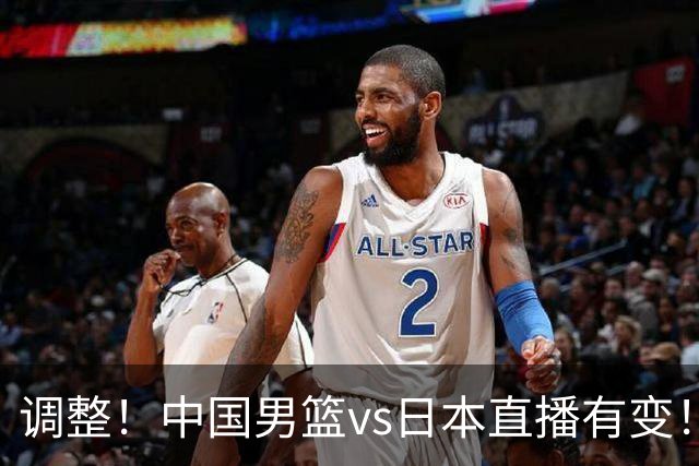调整！中国男篮vs日本直播有变！CCTV5不直播，晋级面临五重压力